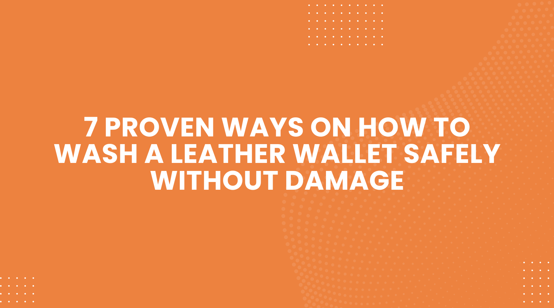 7 Proven Ways on How to Wash a Leather Wallet Safely Without Damage
