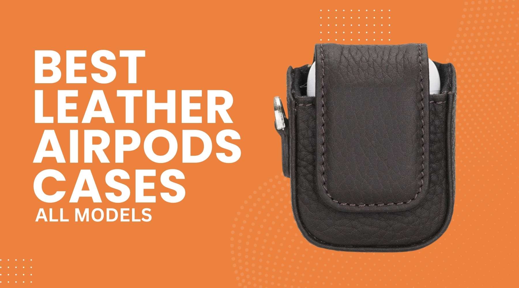 Best Leather AirPods Cases that provide Stylish Solutions for Superior Durability