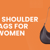 11 Stylish Picks of the Best Shoulder Bags for Everyday Women
