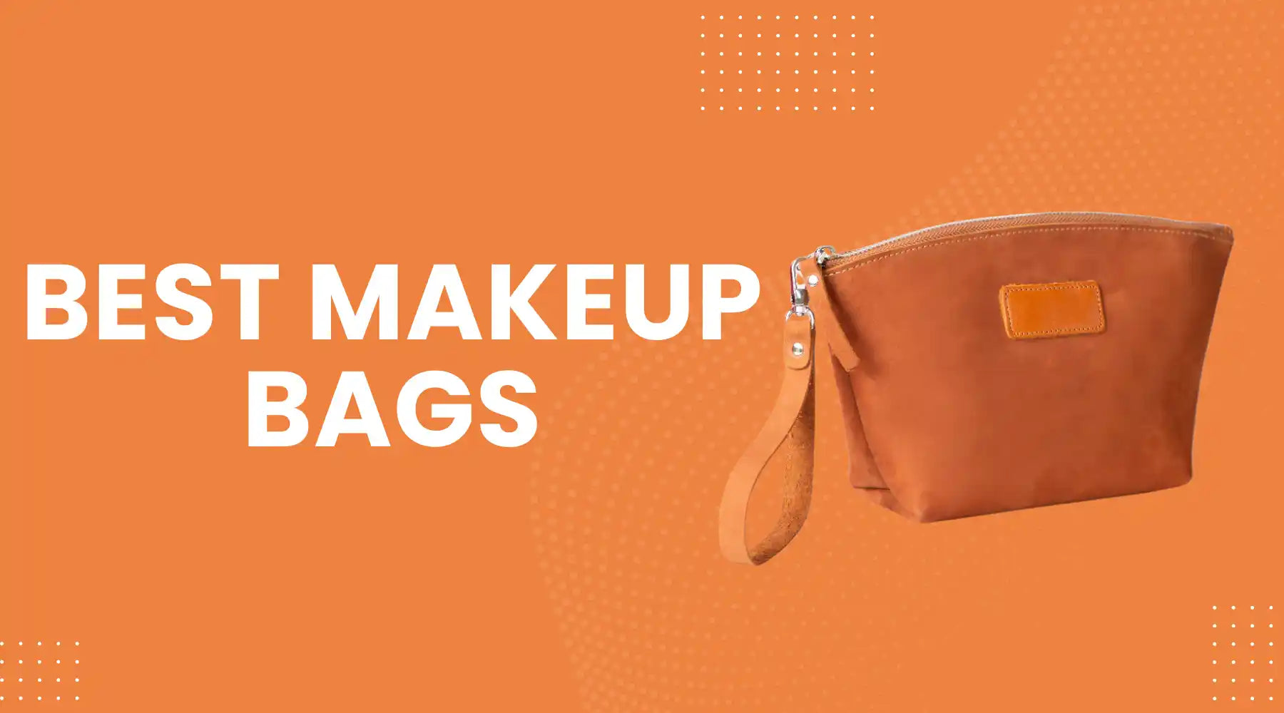 Best Makeup Bags That Keep Your Beauty Essentials Perfectly Organized