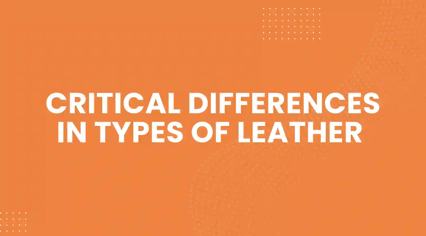 Critical Differences in Types of Leather Most Shoppers Overlook
