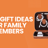 Gift Ideas for Family Members That Feel Personal and Useful