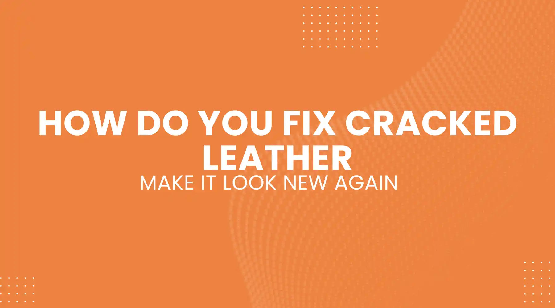 How Do You Fix Cracked Leather and Make It Look New Again
