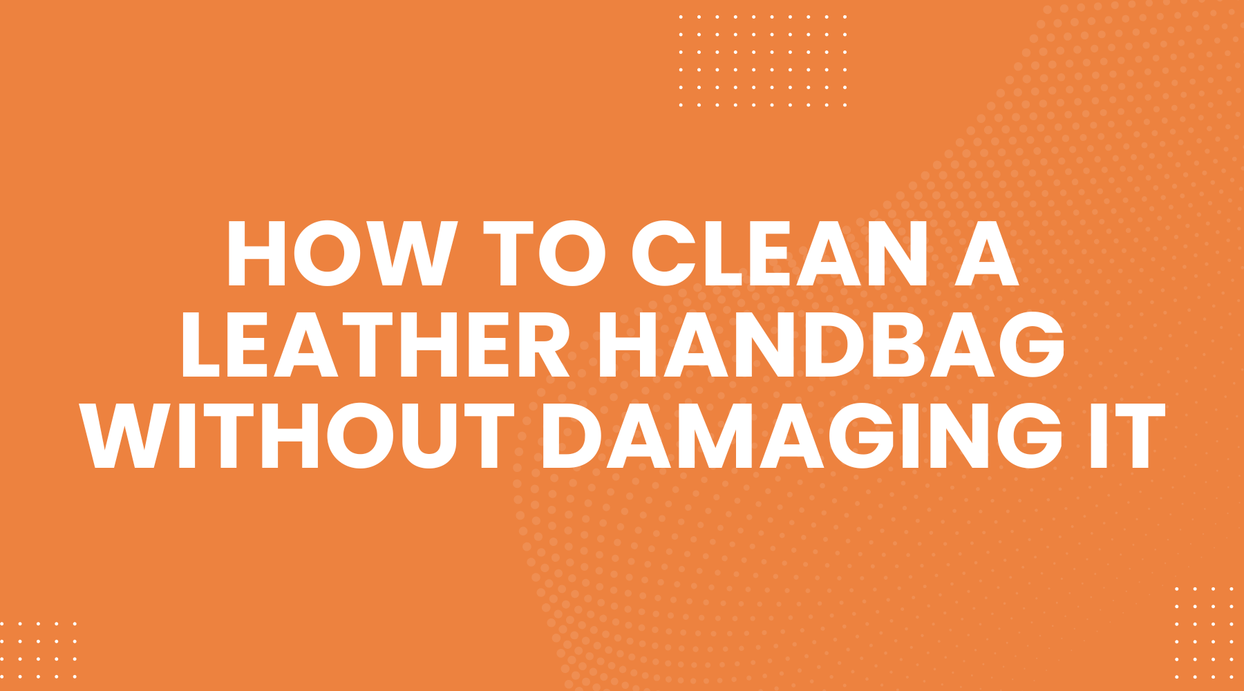 How to Clean a Leather Handbag Without Damaging It