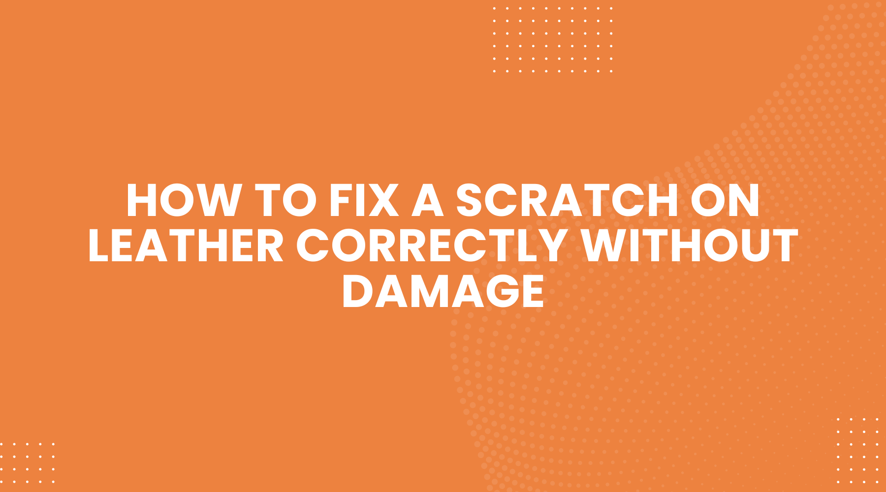 Expert Advice on How to Fix a Scratch on Leather Correctly Without Damage