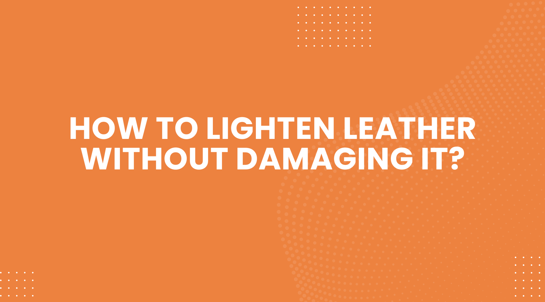 How to Lighten Leather Without Damaging It