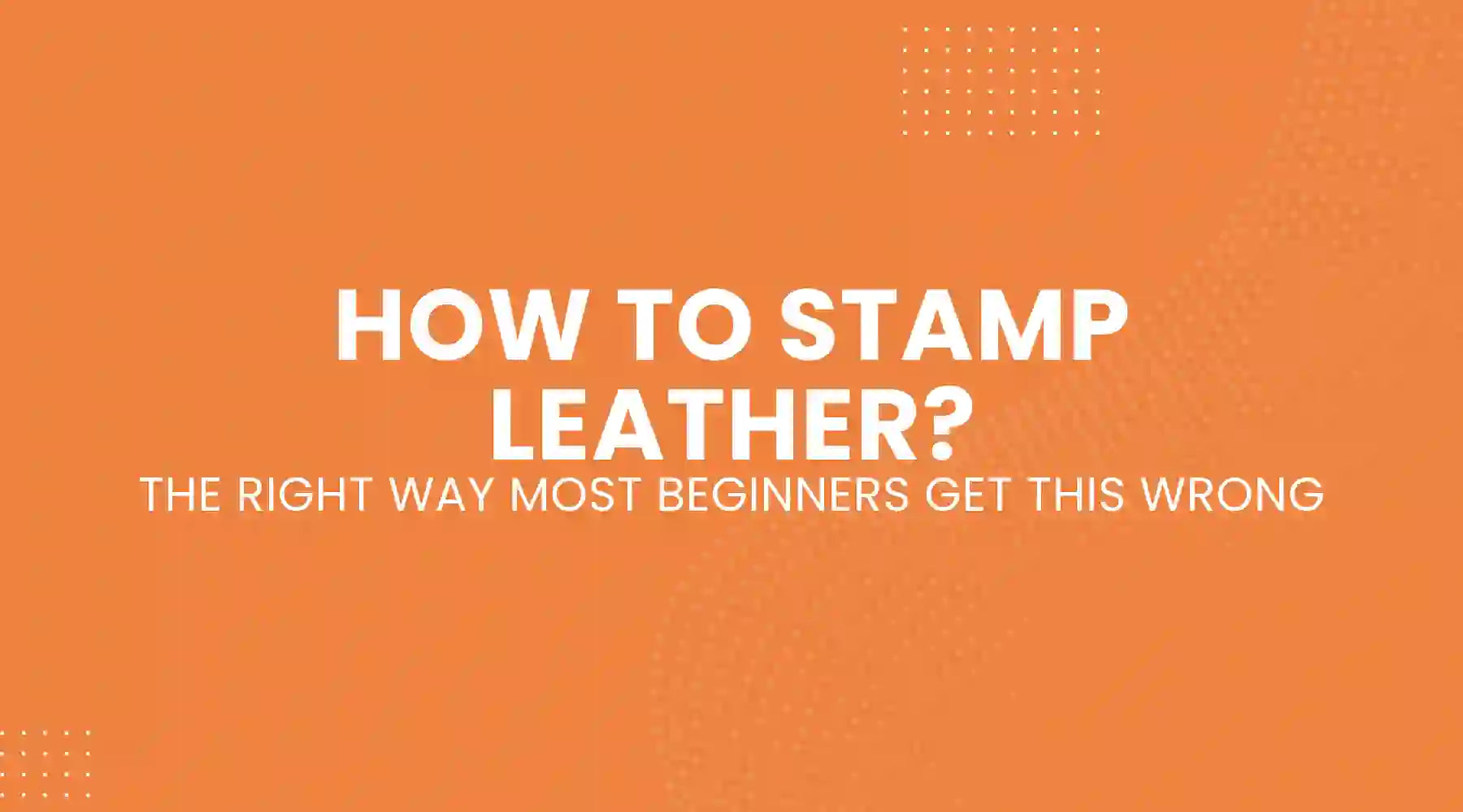 How to Stamp Leather the Right Way Most Beginners Get This Wrong