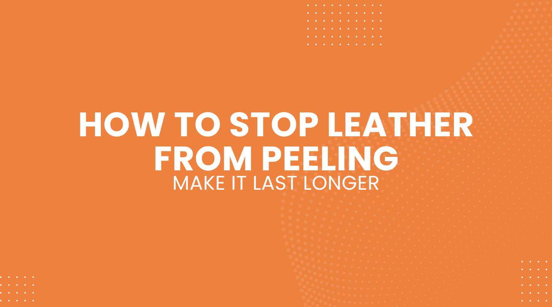 How to Stop Leather From Peeling and Make It Last Longer