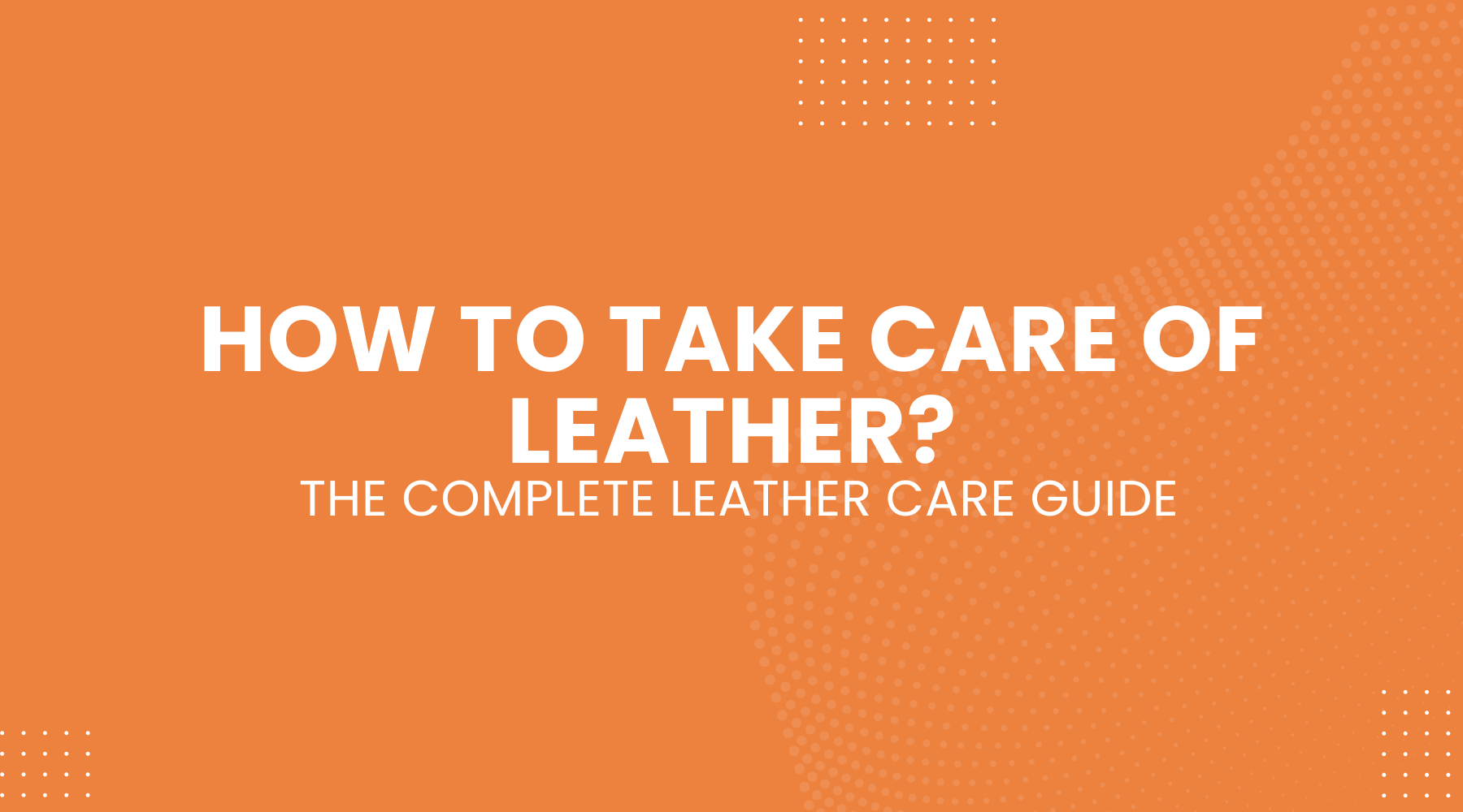 How to Take Care of Leather: The Complete Leather Care Guide