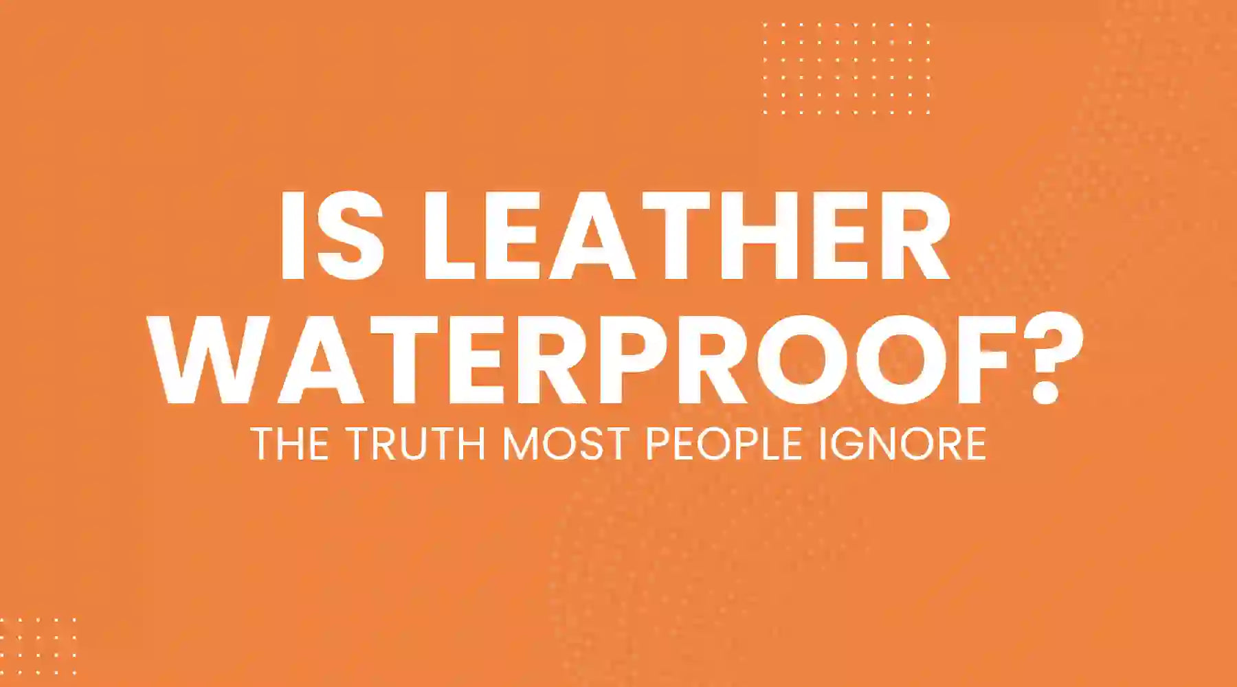 Is Leather Waterproof The Truth Most People Ignore