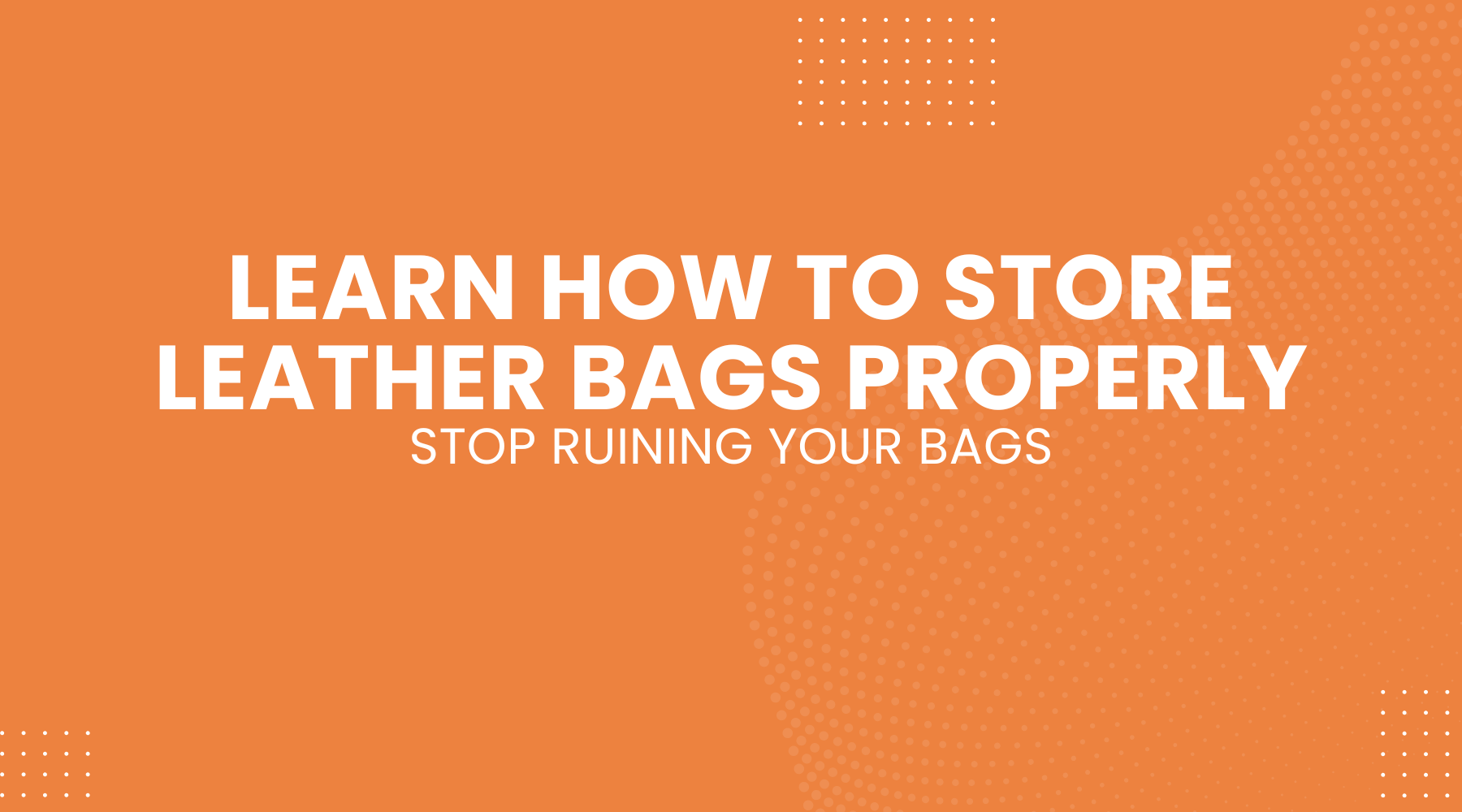 Stop Ruining Your Bags Learn How to Store Leather Bags Properly