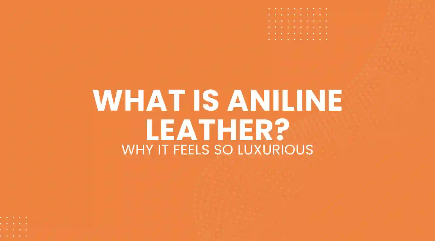 What Is Aniline Leather and Why It Feels So Luxurious