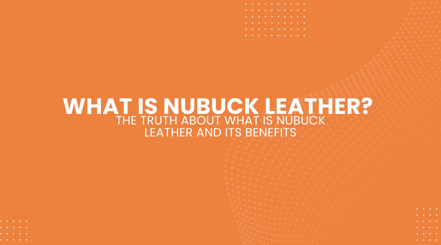 The Complete Guide to What Is Nubuck Leather and How It Is Made