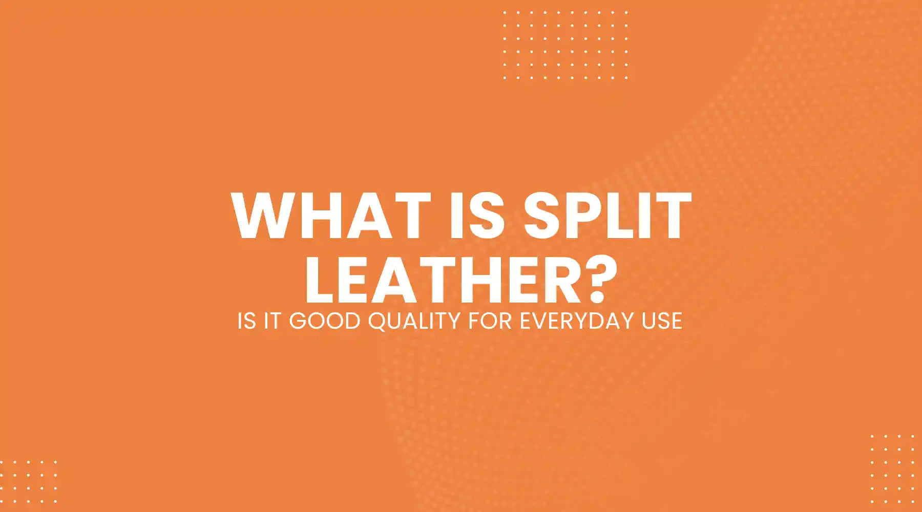 What Is Split Leather and Is It Good Quality for Everyday Use