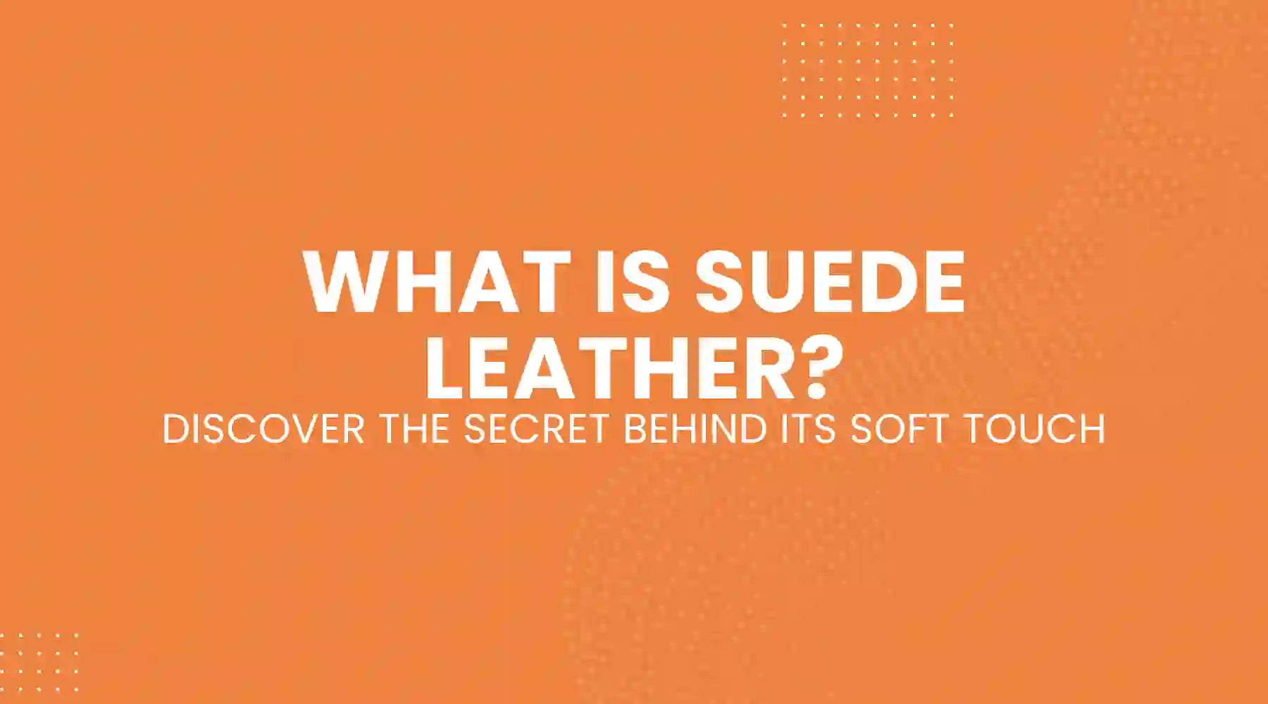 What Is Suede Leather Discover The Secret Behind Its Soft Touch