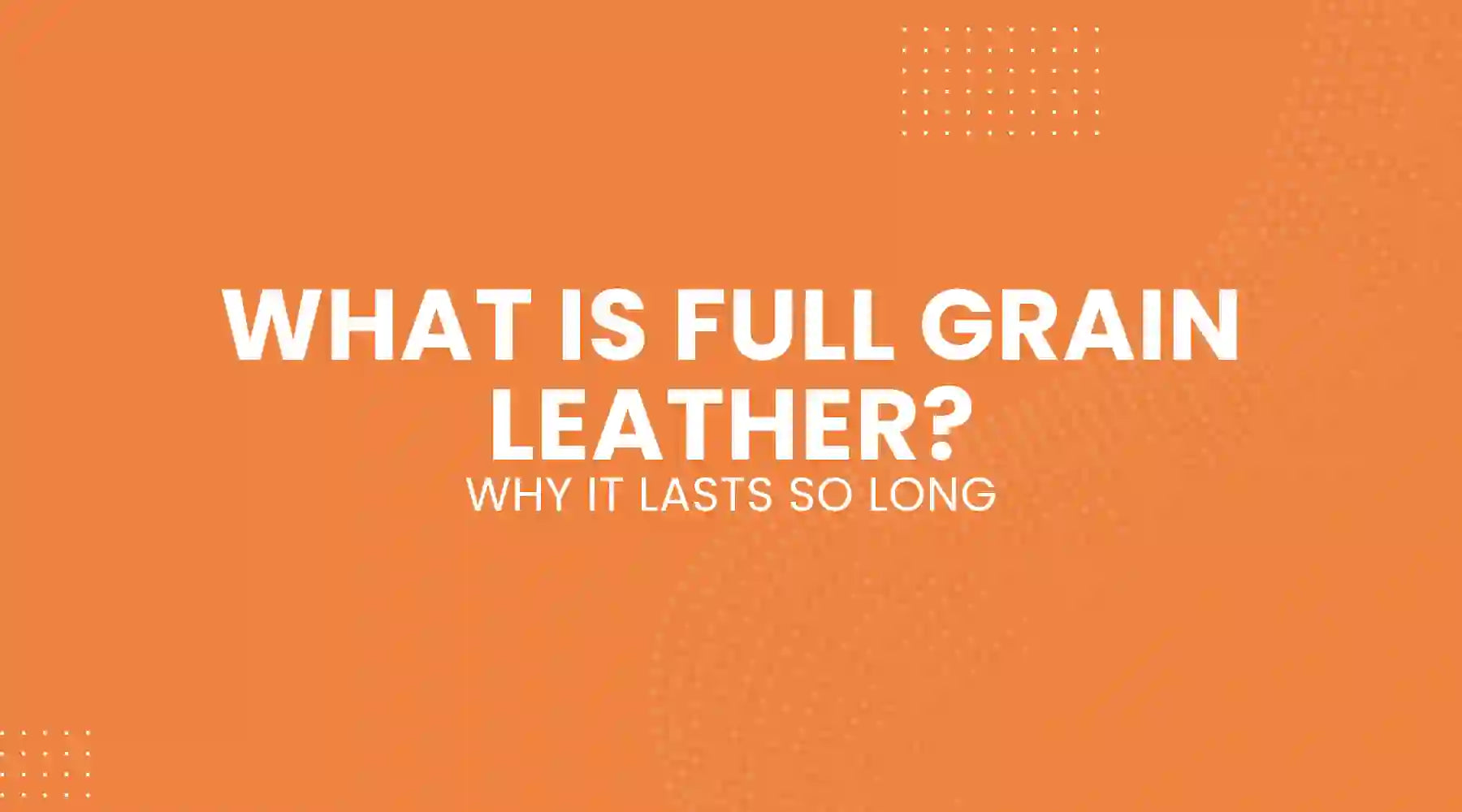 What Is Full Grain Leather and Why It Lasts So Long
