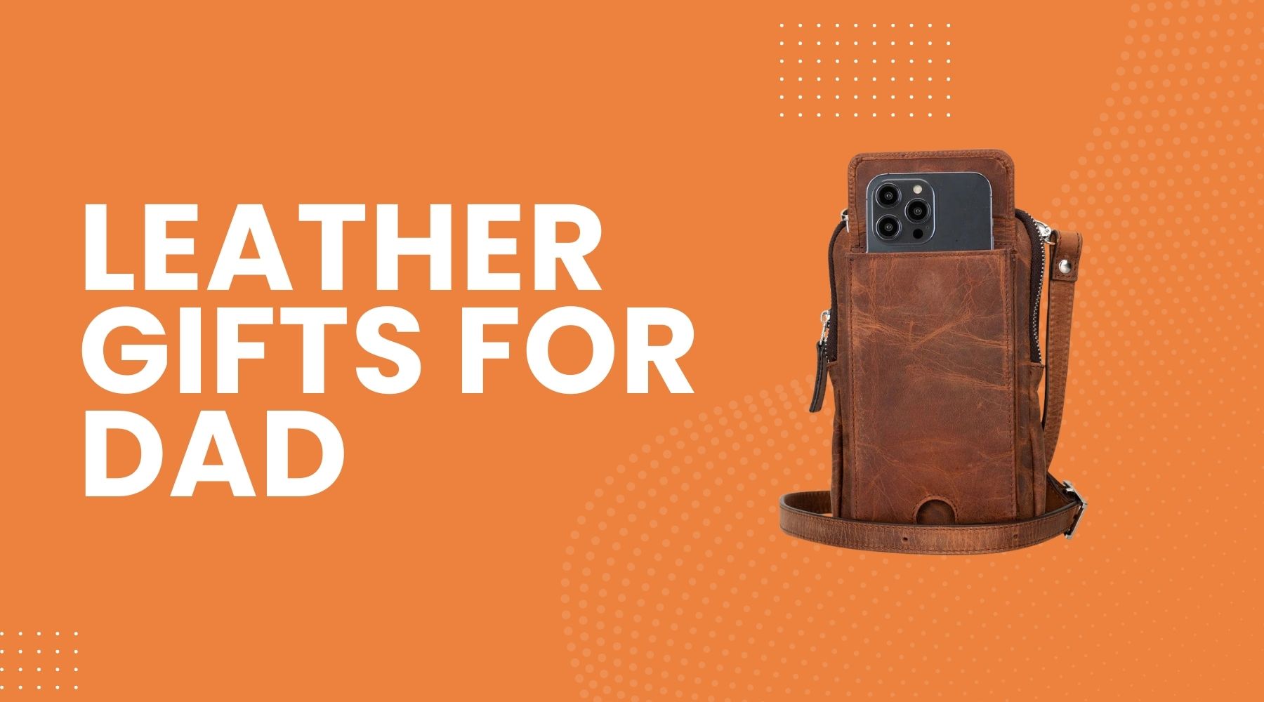 7 Premium Leather Gifts for Dad That Will Make Him Feel Truly Special