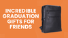 11 Incredible Graduation Gifts for Friends to Celebrate Their Bright Future
