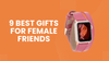 9 Amazing Gifts for Female Friends Create Unforgettable Memories