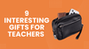 9 Interesting Gifts for Teachers That Make Every Thank You More Meaningful