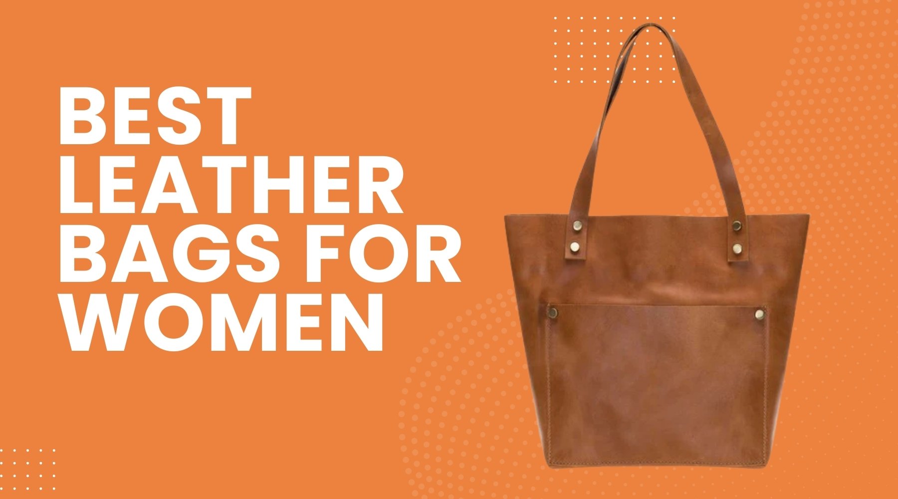 Best Leather Bags for Women | The Ultimate Must-Have for Timeless Style