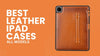 Best Leather iPad Cases | Expert Selection
