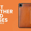 Best Leather iPad Cases | Expert Selection