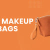 Best Makeup Bags That Keep Your Beauty Essentials Perfectly Organized