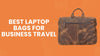 Best Laptop Bags for Business Travel That Instantly Upgrade Your Professional Style