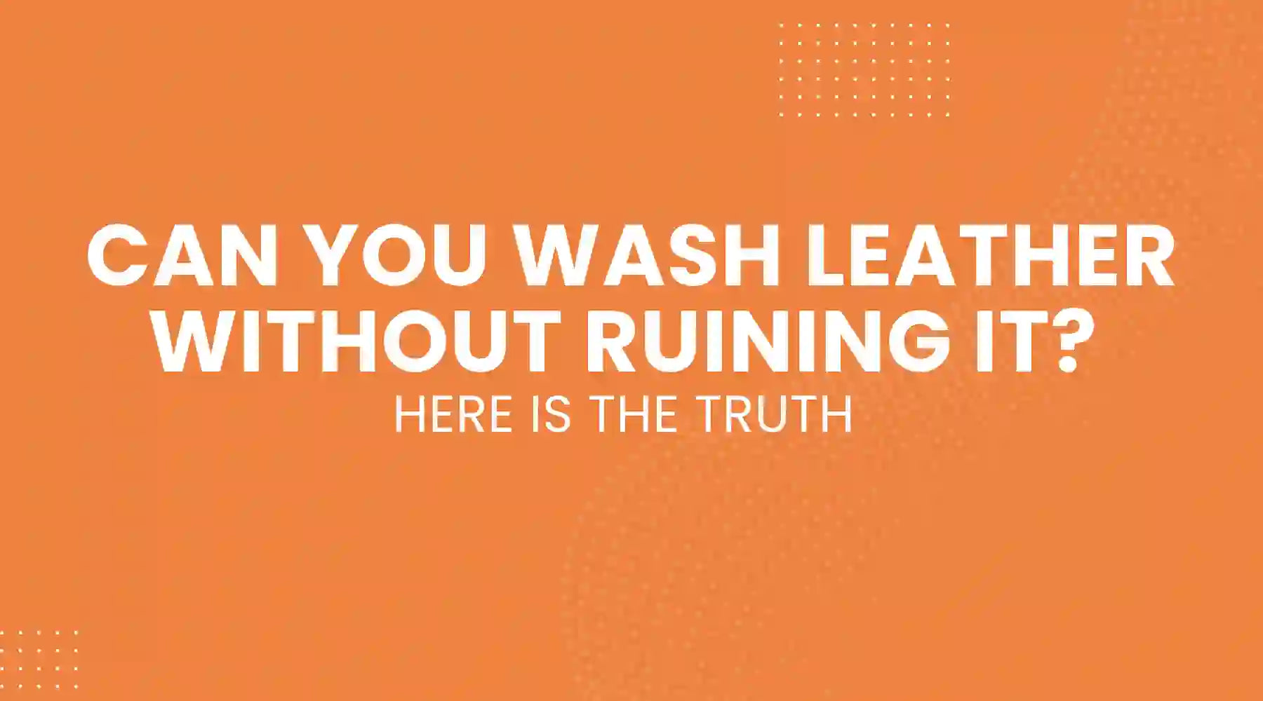 Can You Wash Leather Without Ruining It? Here Is The Truth