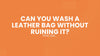 Can You Wash a Leather Bag Without Ruining It? Find Out