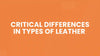 Critical Differences in Types of Leather Most Shoppers Overlook