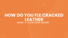How Do You Fix Cracked Leather and Make It Look New Again