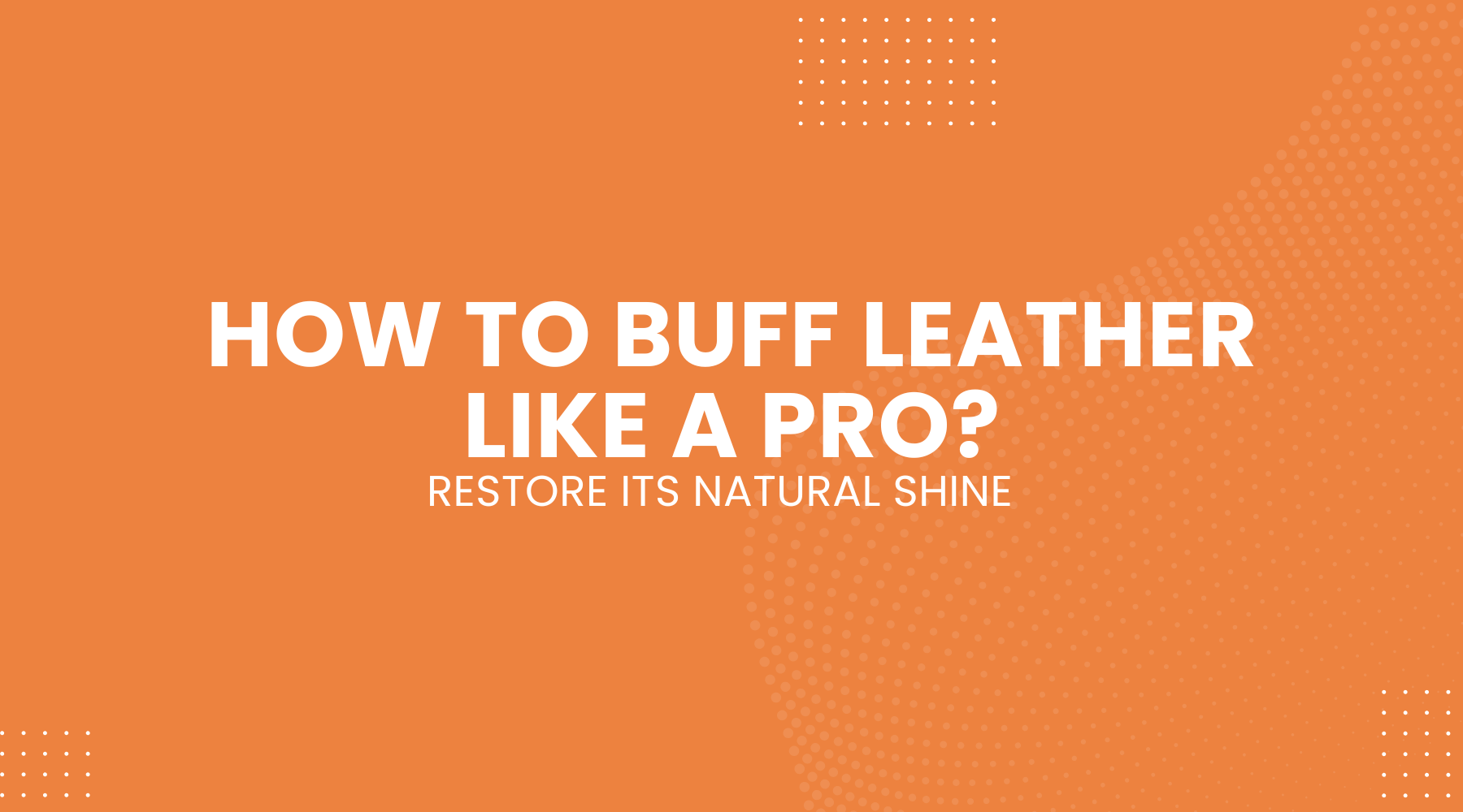 How to Buff Leather Like a Pro and Restore Its Natural Shine