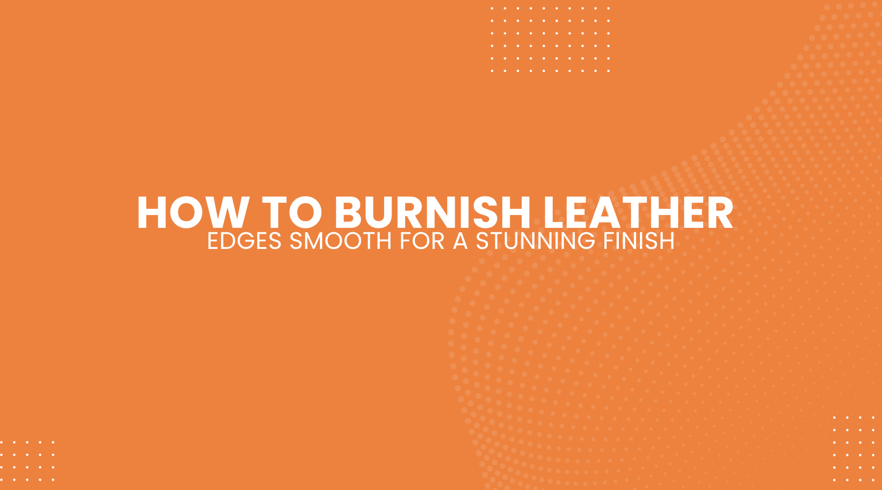 How to Burnish Leather Edges Smooth for a Stunning Finish