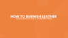 How to Burnish Leather Edges Smooth for a Stunning Finish