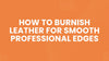 How to Burnish Leather for Smooth Professional Edges