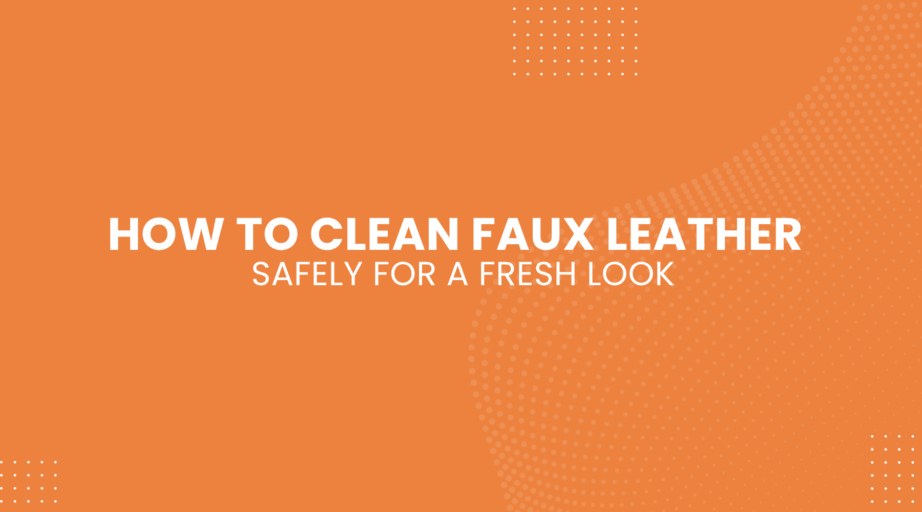 How to Clean Faux Leather Safely for a Fresh Look