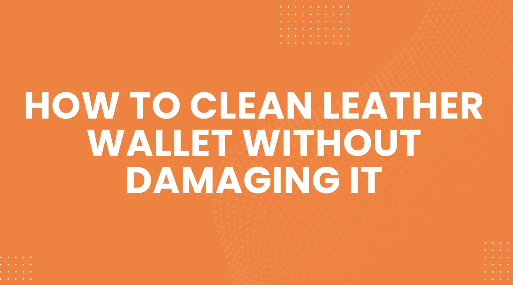 How to Clean Leather Wallet Without Damaging It