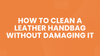 How to Clean a Leather Handbag Without Damaging It