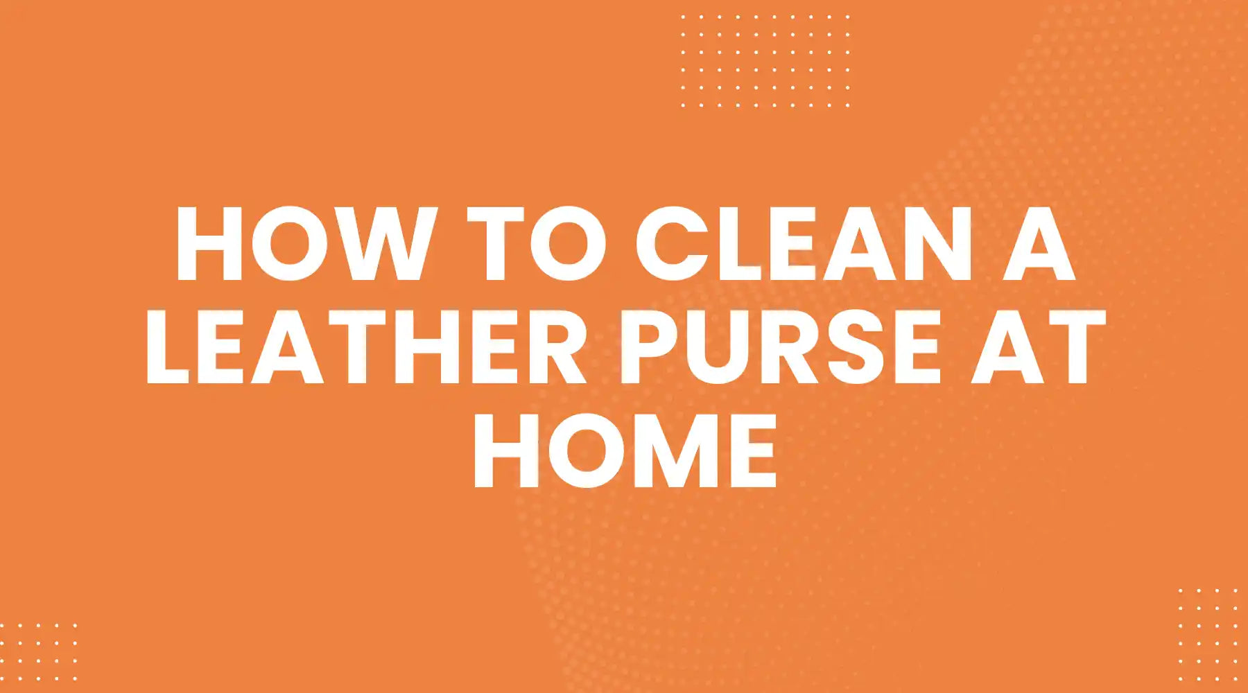 How to Clean a Leather Purse at Home and Make It Look Expensive Again&nbsp;