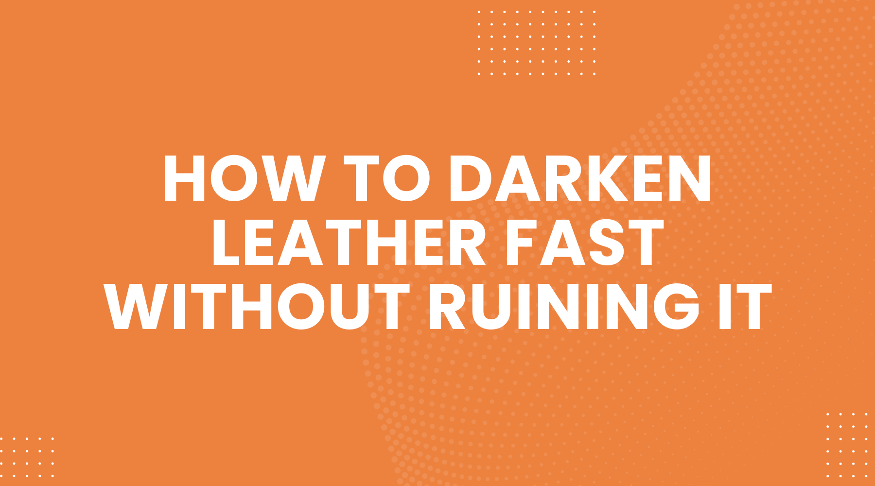 How to Darken Leather Fast Without Ruining It