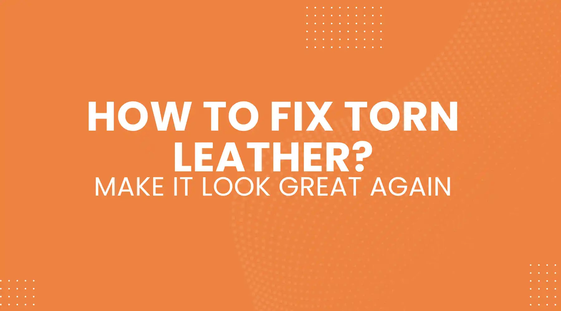 How to Fix Torn Leather and Make It Look Great Again