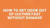 How to Get Odor Out of Leather Fast Without Damage