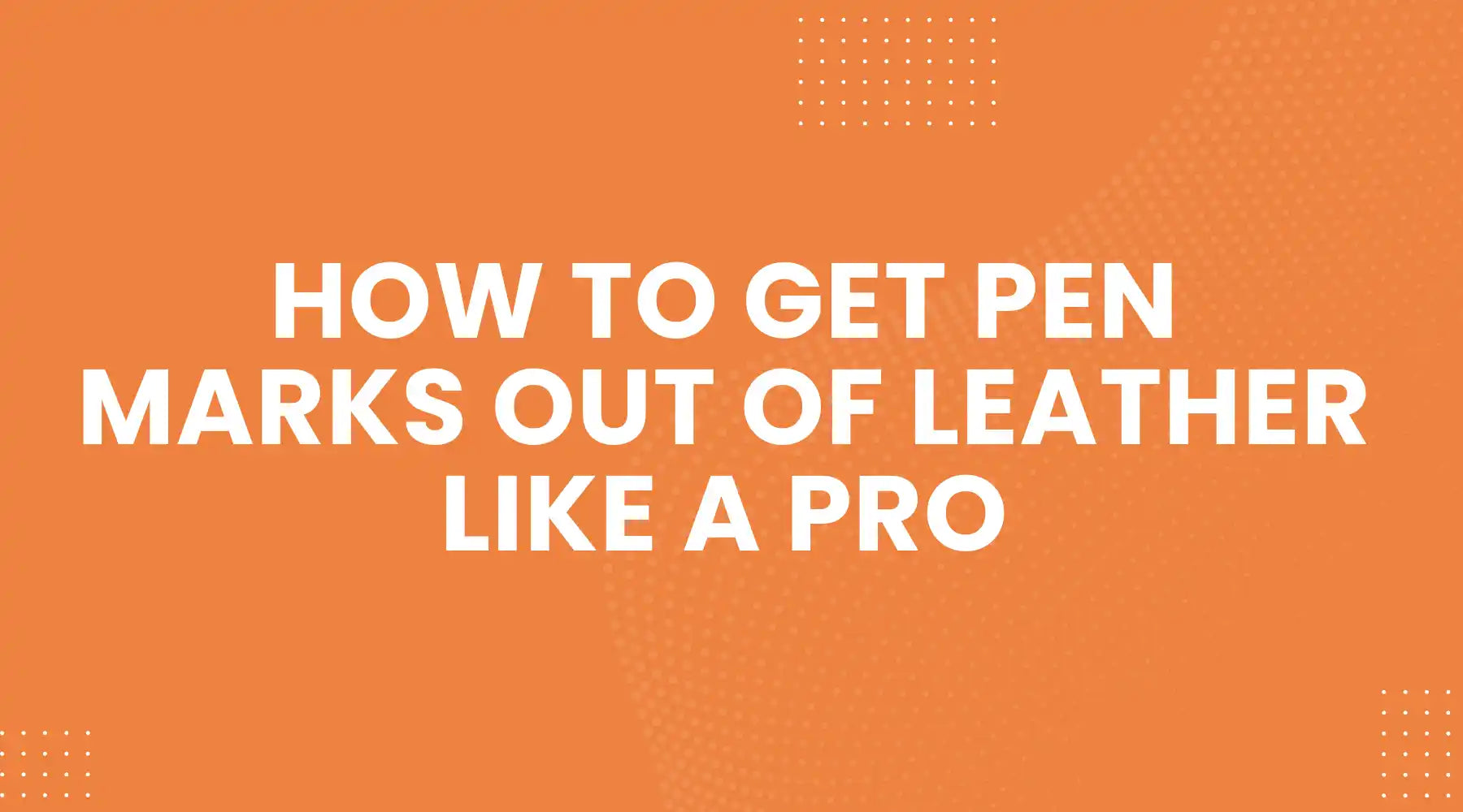 How to Get Pen Marks Out of Leather Like a Pro