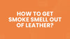 How to Get Smoke Smell Out of Leather