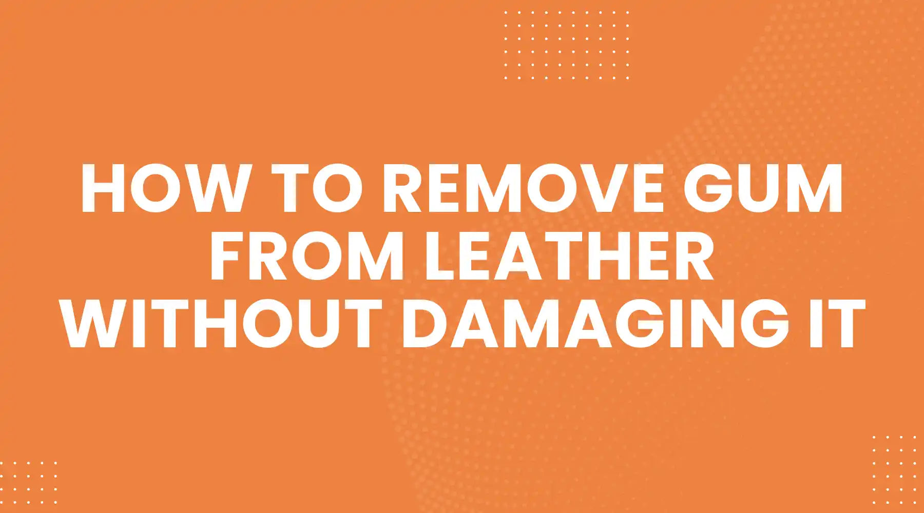 How to Remove Gum From Leather Without Damaging It
