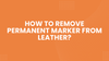 How to Remove Permanent Marker From Leather Without Causing Damage