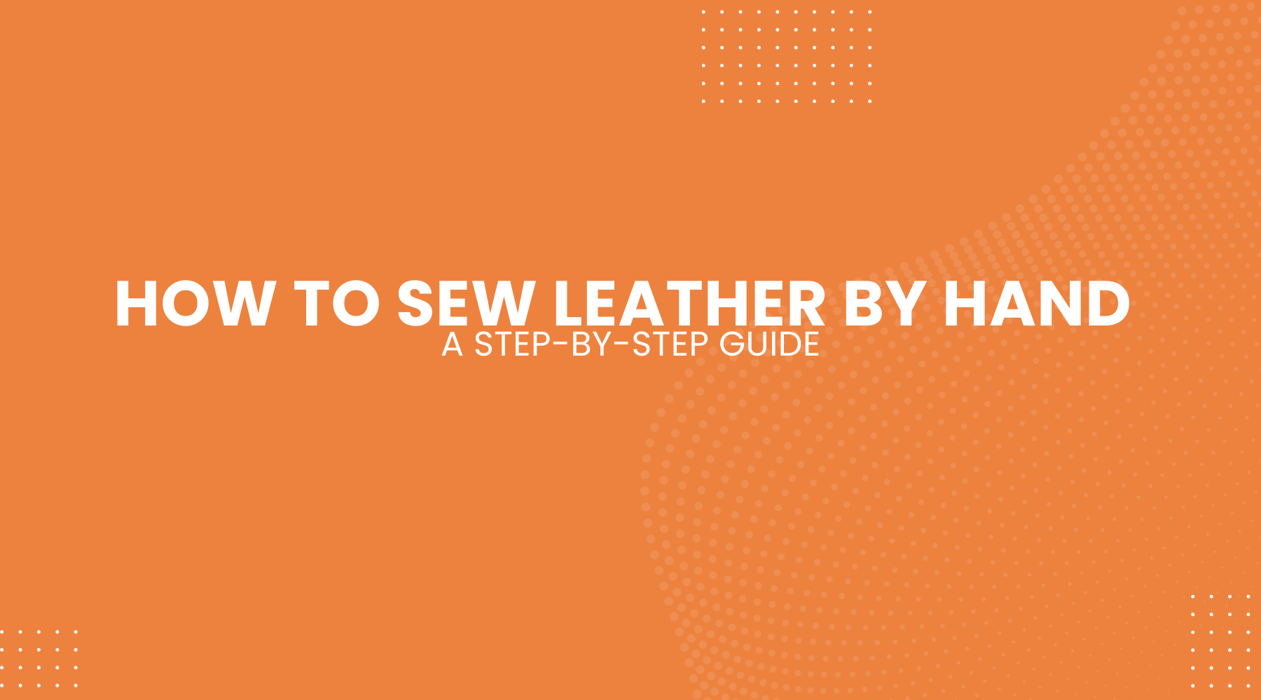 A Step-by-Step Guide on How to Sew Leather by Hand Perfectly