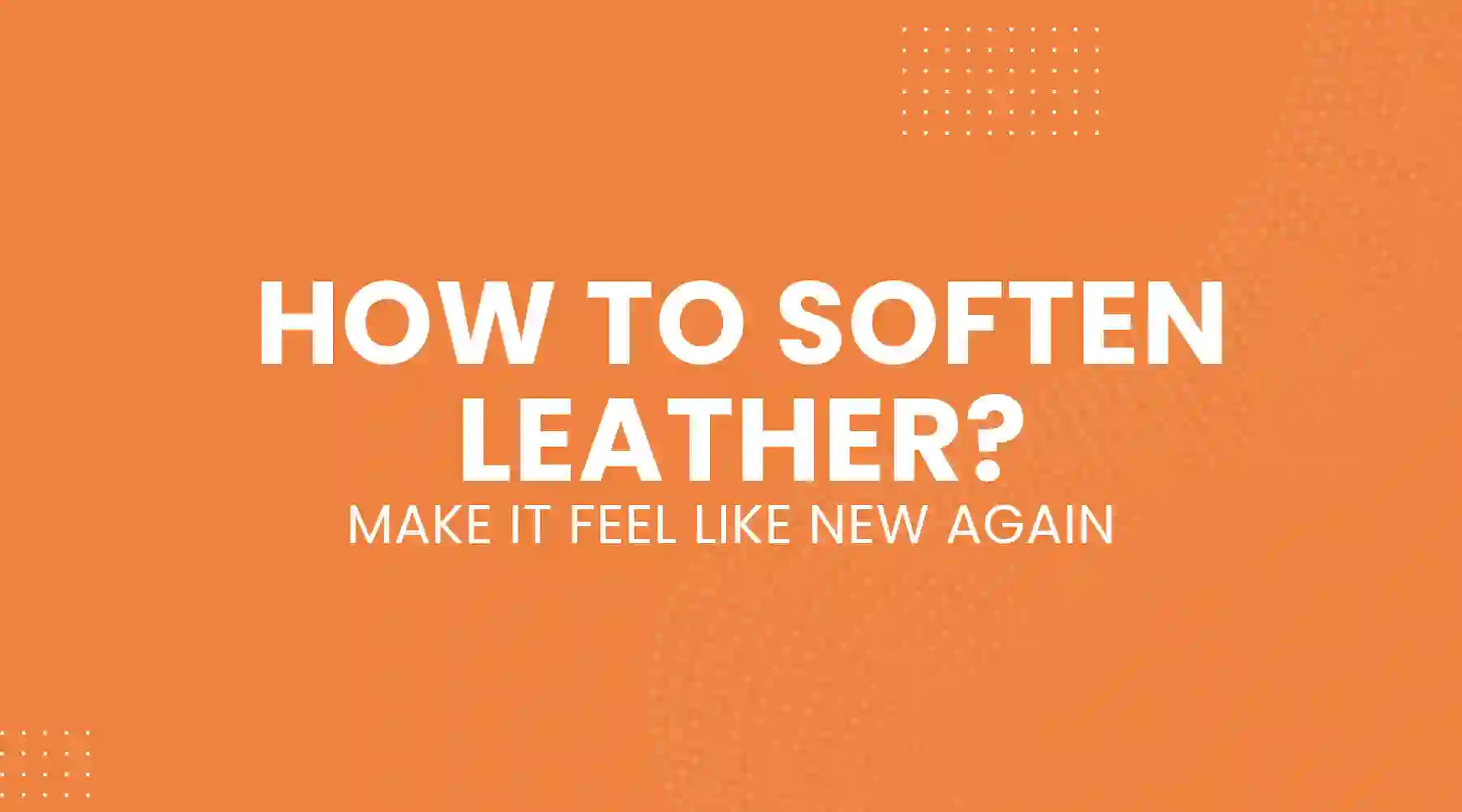 How to Soften Leather and Make It Feel Like New Again